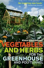 Vegetables and Herbs for the Greenhouse and Polytunnel By Klaus Laitenberger