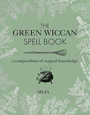 The Green Wiccan Spell Book: A compendium of magical knowledge - Silja