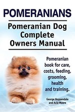 Pomeranians. Pomeranian Dog Complete Owners Manual. Pomeranian book for care, c