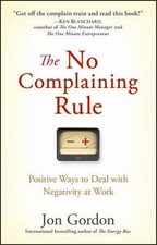 The No Complaining Rule: Positive Ways to Dea- hardcover, Jon Gordon, 0470279494
