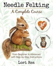 Needle Felting, a Complete