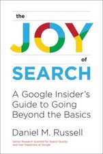 Joy of Search : A Google Insider's Guide to Going Beyond the Basics by Daniel...