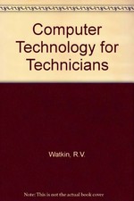 Computer Technology for Technicians By R.V. Watkin