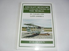 Aircraft Museums and Collections of the World: Canada and Latin... - Ogden, Bob