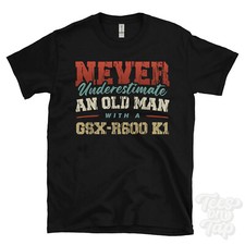 NEVER UNDERESTIMATE AN OLD MAN WITH A GSX-R600 K1 FUNNY T-SHIRT IDEAL GIFT