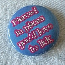 Badge Pin Rude Funny Humour Cheeky Novelty Joke ~ Pierced in Places You`d 