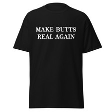 Make Butts Real Again Shirt