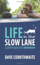 Life in the Slow Lane: A patient quest for adventure,Mr Dave Cornthwaite