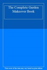 The Complete Garden Makeover Book