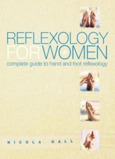 Reflexology for Women: Complete Guide to Hand and Foot Reflexology,Nicola Hall