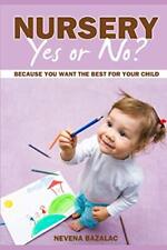 Nursery Yes or No?: Because You Want the Best for Your Child, Bazalac, Nevena, G