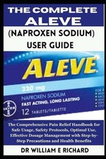 The Complete Aleve (Naproxen Sodium) User Guide: The Comprehensive Pain Relief H