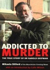 Addicted to Murder : The True Story of Dr. Harold Shipman-Mikael