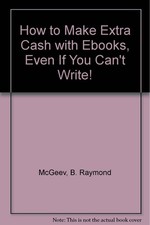 How to Make Extra Cash with Ebooks, Even If You Can't Write!-McG