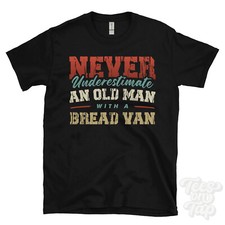 NEVER UNDERESTIMATE AN OLD MAN WITH A BREAD VAN FUNNY T-SHIRT IDEAL GIFT