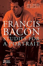 Francis Bacon: Studies for a Portrait, Peppiatt, Michae