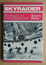 Skyraider: Douglas A-1 "Flying Dump Trucks" - Rausa, Rosario