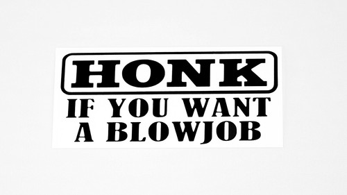 Honk you want blowjob - honk, if