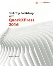 Desk Top Publishing with QuarkXPress 2016 - Turner, Martin