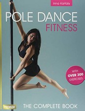 Pole Dance Fitness: The Complete Book, Kartaly, Irina