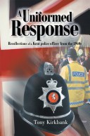 A Uniformed Response: Recollections of a Kent Police Officer from