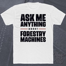 ASK ME ANYTHING ABOUT FORESTRY MACHINES T-SHIRT heavy equipment trees lumber