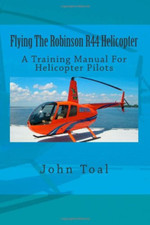 Flying the Robinson R44 Helicopter: a Training Manual for Helicopter Pilots