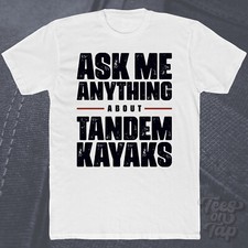 ASK ME ANYTHING ABOUT TANDEM KAYAKS T-SHIRT paddler adventure kayak water sports