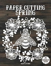 Paper Cutting Spring: Spring Papercraft, 25 Beautiful Papercut T