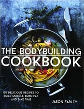 The Bodybuilding Cookbook: 100 Delicious Recipes To Build Muscle, Burn Fat And