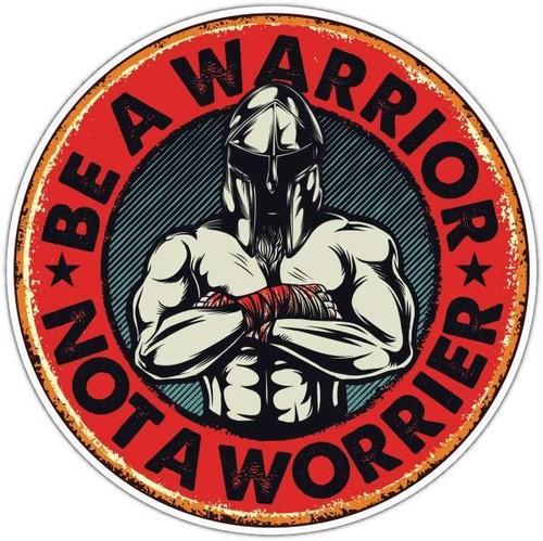Warrior not a worrier - a,