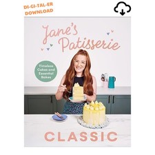 Jane’s Patisserie Classic: Timeless Cakes and, Jane Dunn