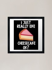 I Just Really Like Cheesecake