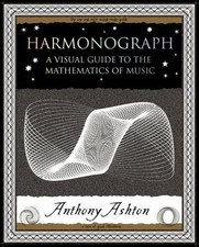 Harmonograph: A Visual Guide to the Mathematics of Music - Ashton, Anthony