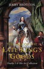The Sale of the Late King's Goods: Charles I and his Art Collection-Jerry Brott