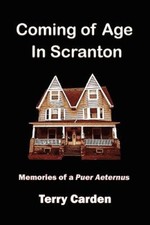 Coming of Age in Scranton: Memories of a Puer Aeternus by Carden, Terry