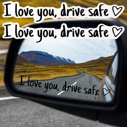 Love you drive safe car - love,