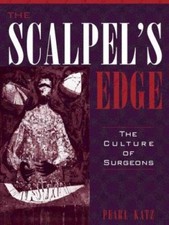 The Scalpel's Edge: The Culture of Surgeons by Katz, Pearl