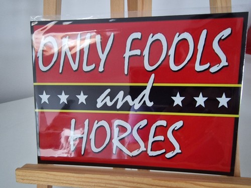 Only fools and - only, horses,