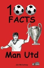 Manchester United - 100 Facts,Iain McCartney