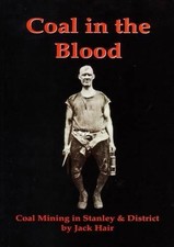 Coal in the Blood: Coal Mining in Stanley and District - Hair, Jack