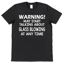 Warning Talking About Glass Blowing T-Shirt Artist Blower Gift Glassmith Gaffer
