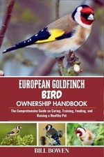 Bill Bowen European Goldfinch Bird Ownership Handbook (Paperback)