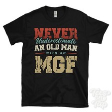 NEVER UNDERESTIMATE AN OLD MAN WITH AN MGF FUNNY T-SHIRT IDEAL GIFT