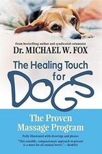 Healing Touch for Dogs: The Proven Massage Program - Fox, Michael W.