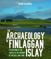 The Archaeology of Finlaggan, Islay: Excavations at the... - David Caldwell