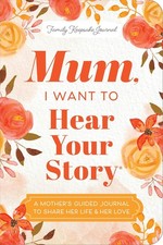 Mum, I Want to Hear Your Story (Expanded Edition): A Mother's Guided Journal To