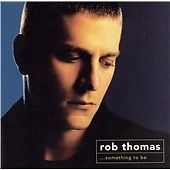 Rob thomas something - :, be