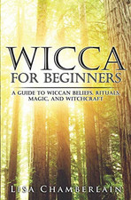 Wicca for Beginners: A Guide to Wiccan Beliefs, Rituals,... by Chamberlain, Lisa