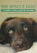 The Rescue Dog : A Guide to Successful Re-Homing Ann, Stead, Vane